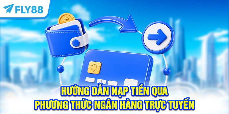 Hướng dẫn nạp tiền FLY88 qua phương thức ngân hàng