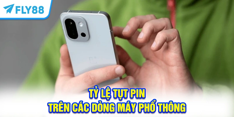 Tỷ lệ tụt pin trên các dòng máy phổ thông