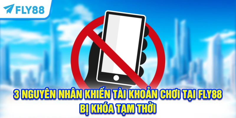 3 nguyên nhân khiến tài khoản chơi tại FLY88 bị khóa tạm thời