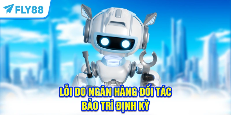 Lỗi do ngân hàng đối tác bảo trì định kỳ