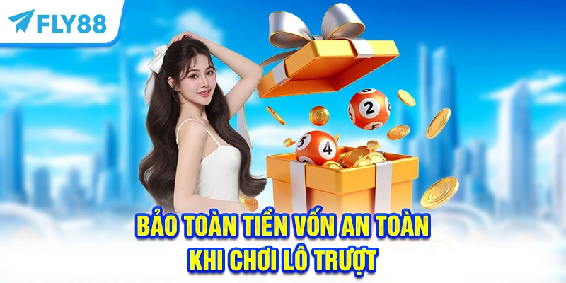 Bảo toàn tiền vốn an toàn khi chơi Lô Trượt
