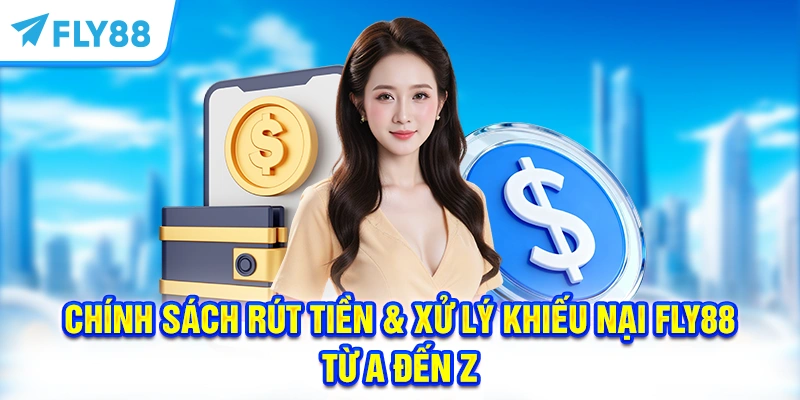 Chính Sách Rút Tiền & Xử Lý Khiếu Nại FLY88 Từ A Đến Z