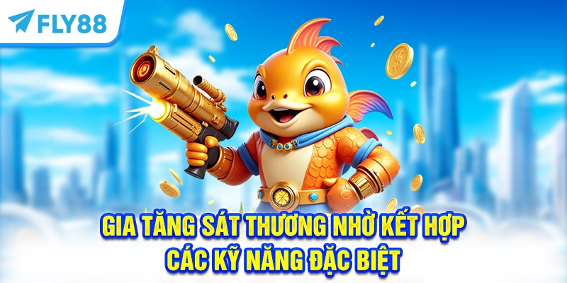 Gia tăng sát thương nhờ kết hợp các kỹ năng đặc biệt