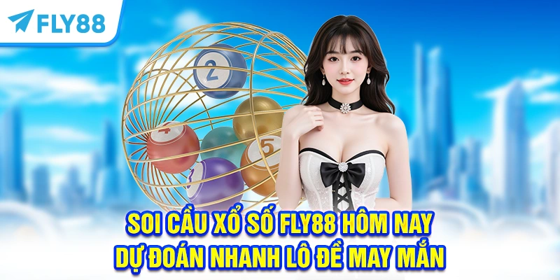 Soi Cầu Xổ Số FLY88 Hôm Nay - Dự Đoán Nhanh Lô Đề May Mắn