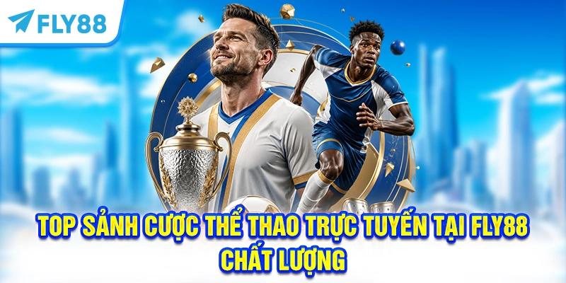 Top Sảnh Cược Thể Thao Trực Tuyến Tại FLY88 Chất Lượng