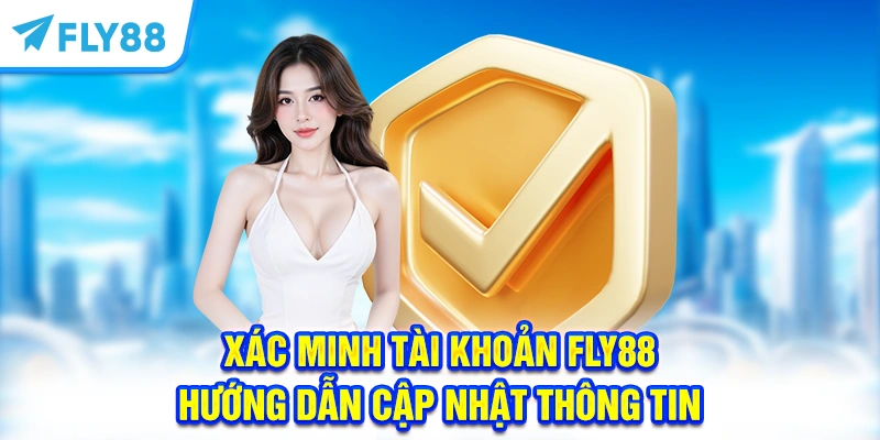 Xác Minh Tài Khoản FLY88 – Hướng Dẫn Cập Nhật Thông Tin