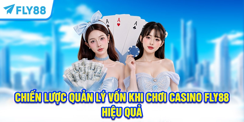 Chiến Lược Quản Lý Vốn Khi Chơi Casino FLY88 Hiệu Quả